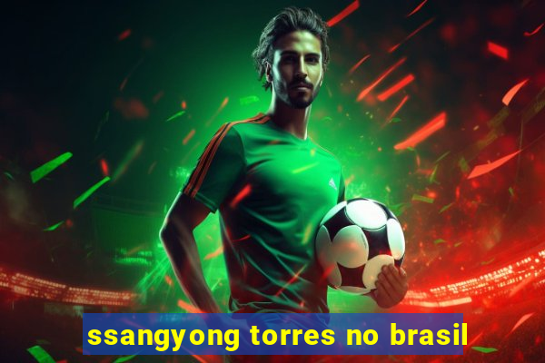 ssangyong torres no brasil